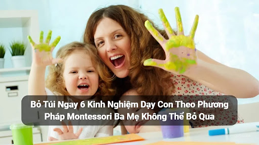 6 kinh nghiệm dạy con theo phương pháp Montessori
